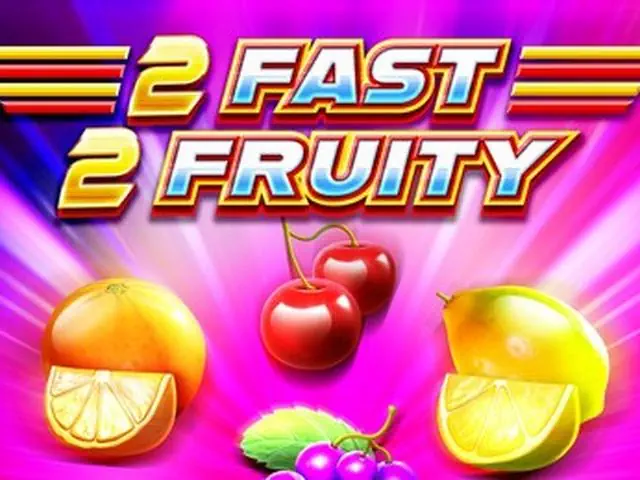 2 Fast 2 Fruity